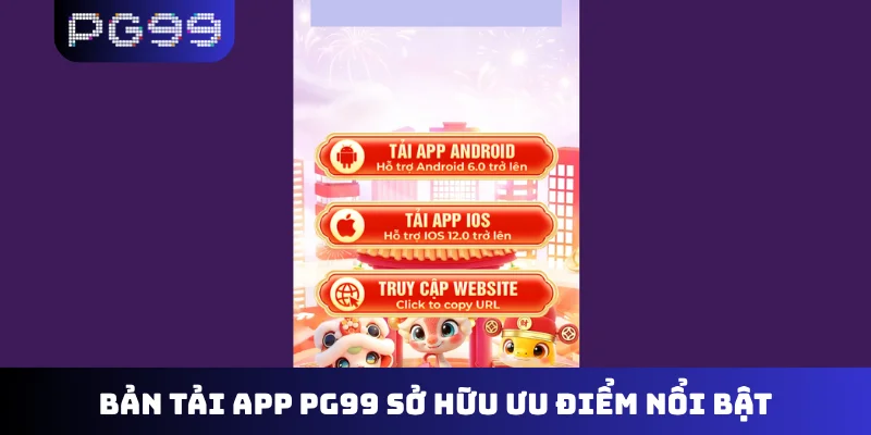 Bản tải app PG99 sở hữu ưu điểm nổi bật