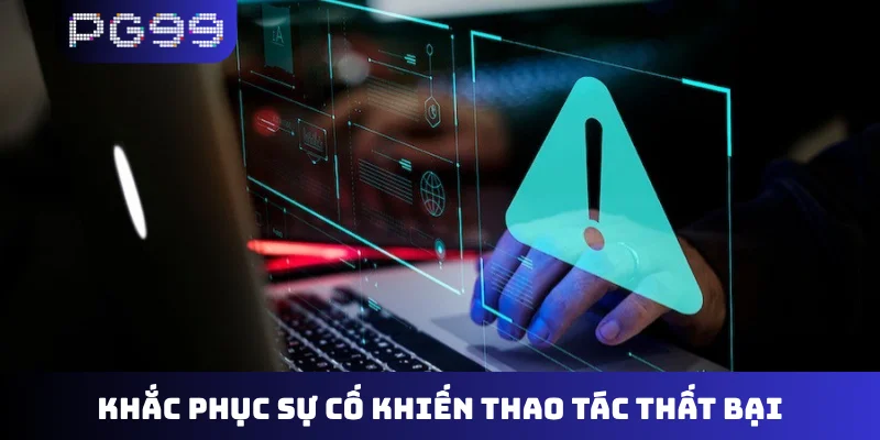 Khắc phục sự cố khiến thao tác thất bại