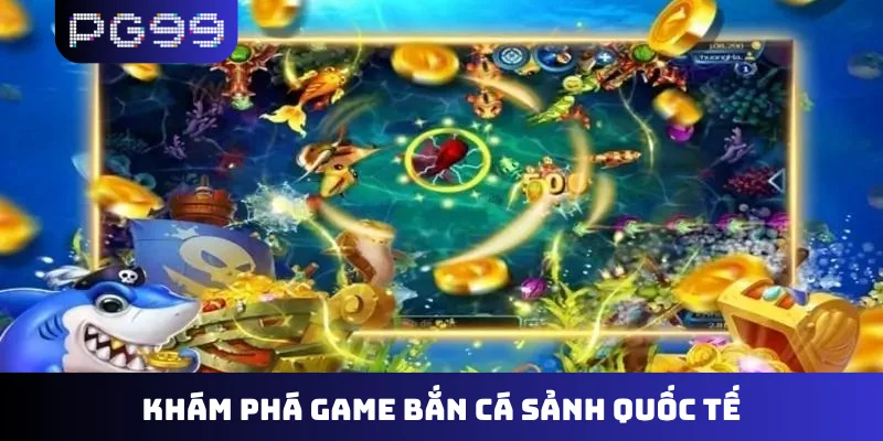 Khám phá game bắn cá sảnh quốc tế