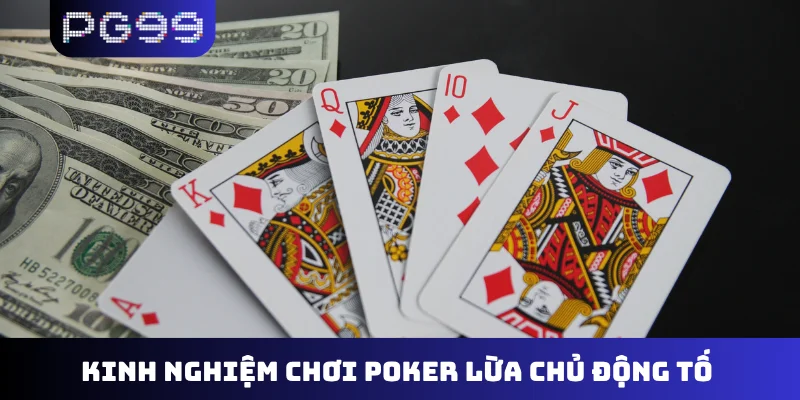 Kinh nghiệm chơi Poker lừa chủ động tố